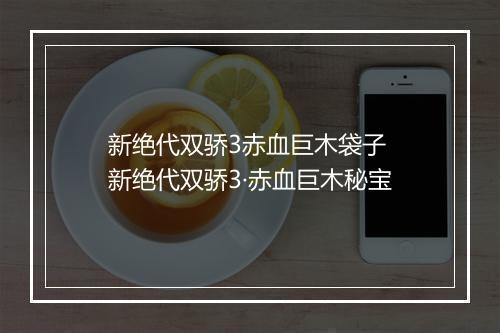 新绝代双骄3赤血巨木袋子　新绝代双骄3·赤血巨木秘宝